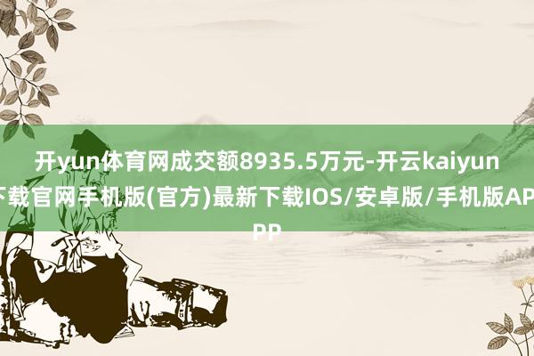 开yun体育网成交额8935.5万元-开云kaiyun下载官网手机版(官方)最新下载IOS/安卓版/手机版APP